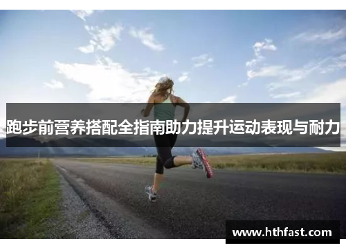 跑步前营养搭配全指南助力提升运动表现与耐力